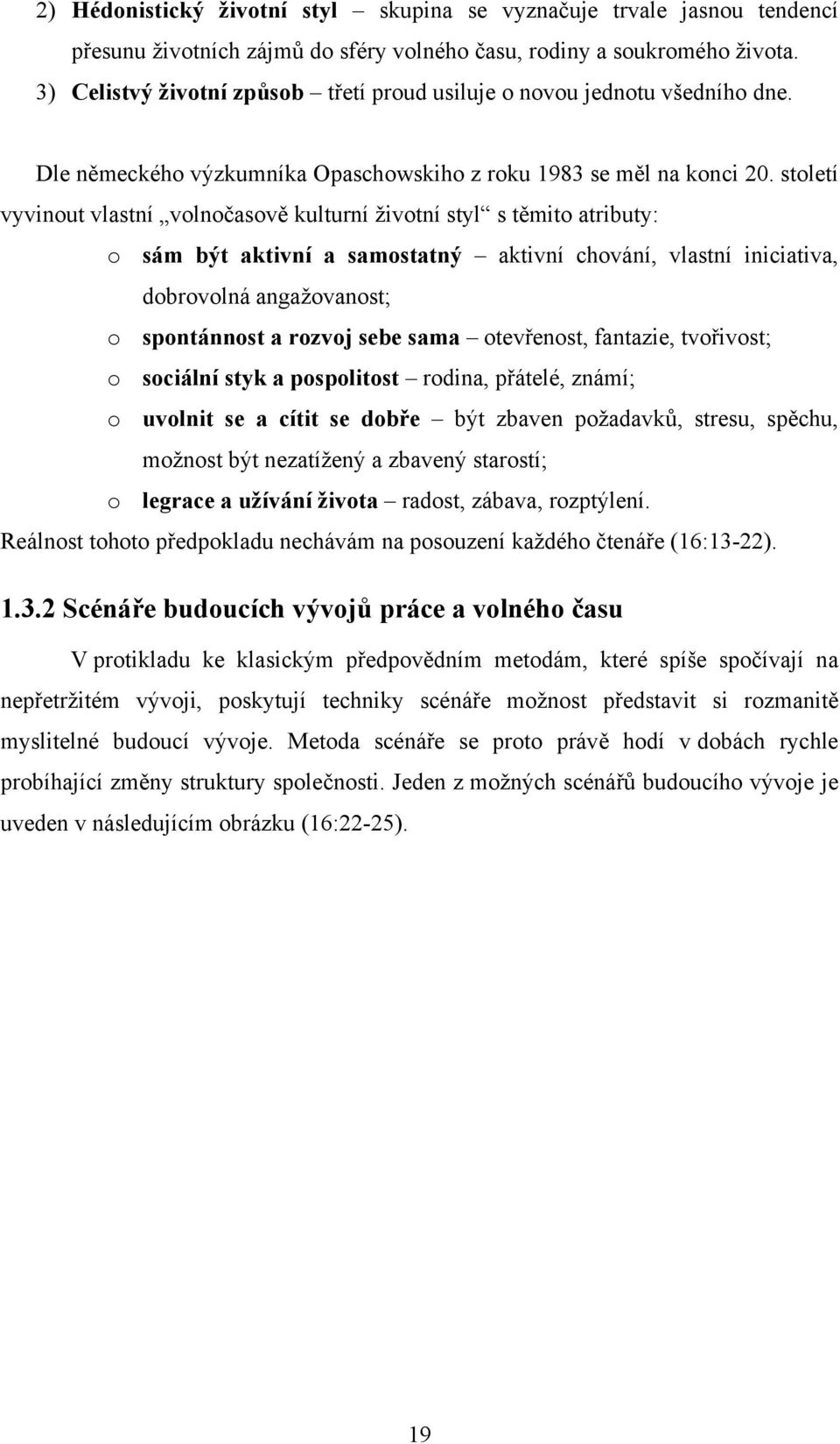 století vyvinout vlastní volnočasově kulturní životní styl s těmito atributy: o sám být aktivní a samostatný aktivní chování, vlastní iniciativa, dobrovolná angažovanost; o spontánnost a rozvoj sebe