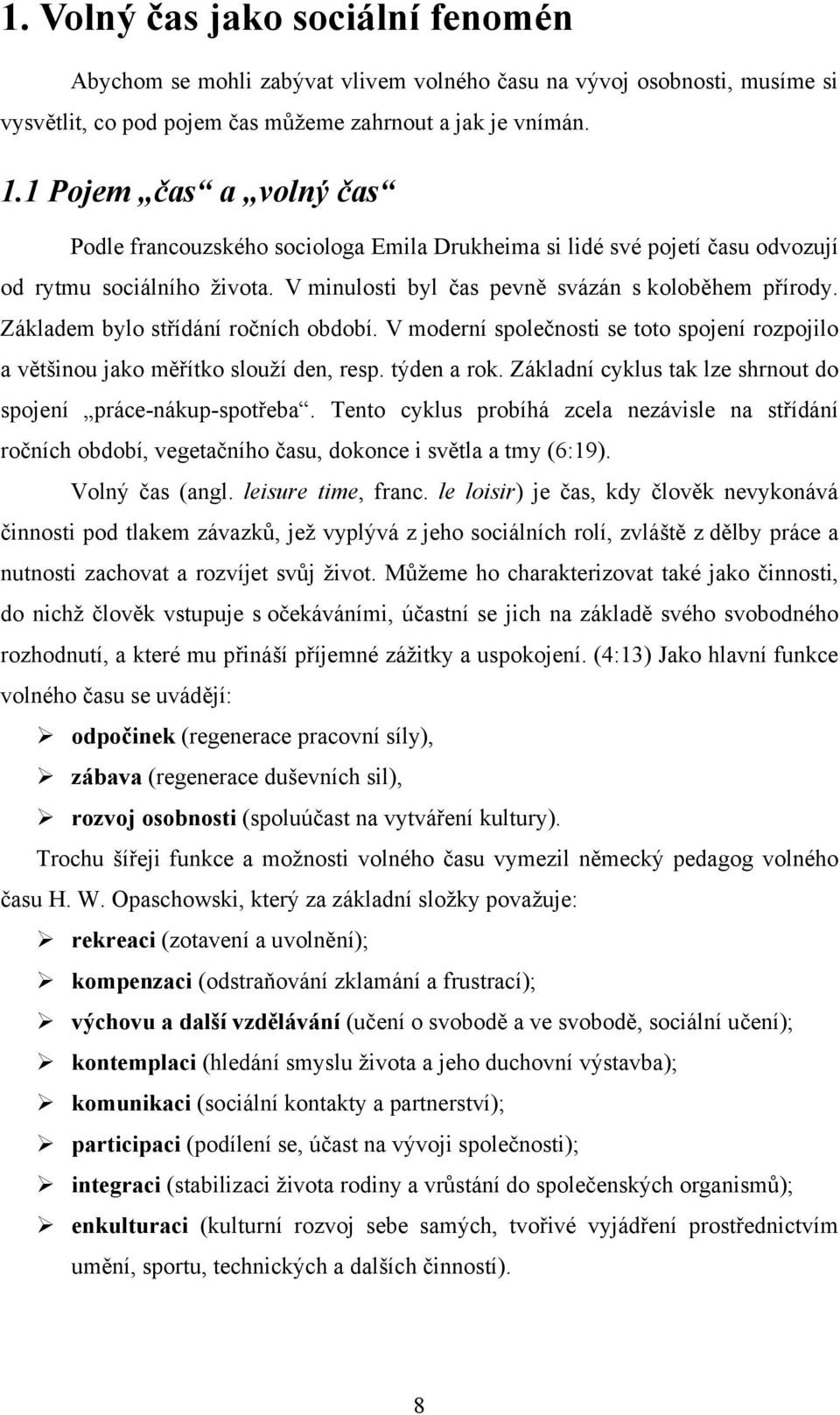 Základem bylo střídání ročních období. V moderní společnosti se toto spojení rozpojilo a většinou jako měřítko slouží den, resp. týden a rok.