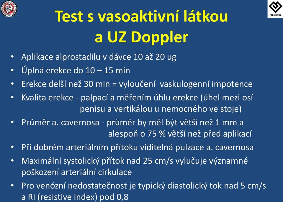 cavernosa - průměr by měl být větší než 1 mm a alespoň o 75 % větší než před aplikací Při dobrém arteriálním přítoku viditelná pulzace a.