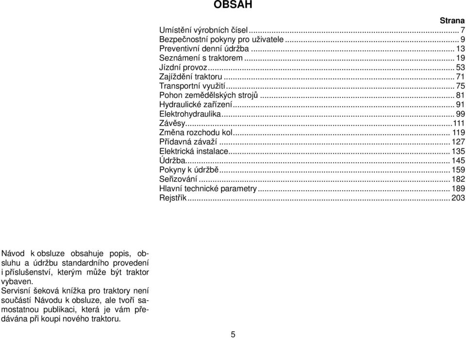 .. 127 Elektrická instalace... 135 Údržba... 145 Pokyny k údržbě... 159 Seřizování... 182 Hlavní technické parametry... 189 Rejstřík.
