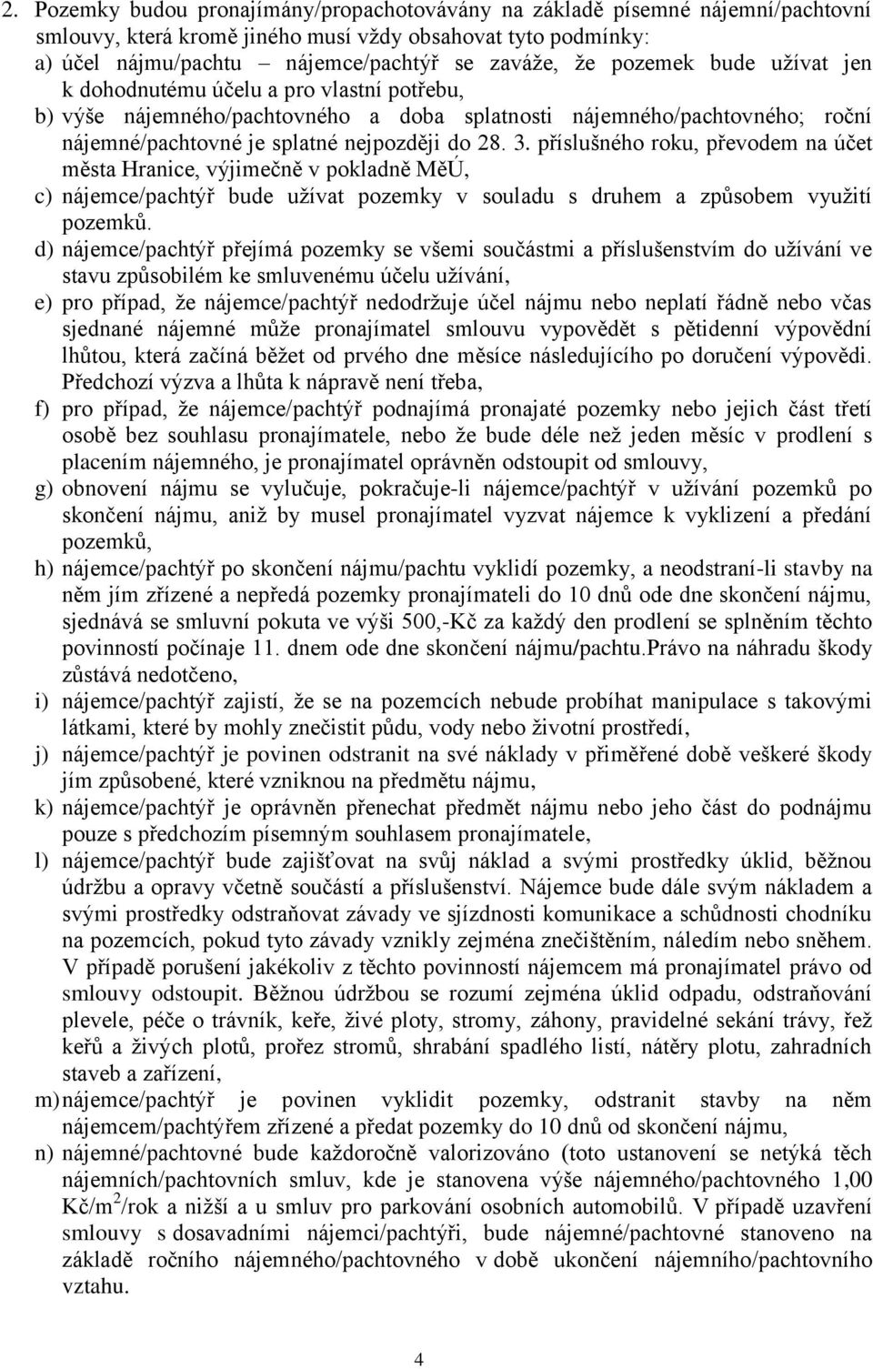 příslušného roku, převodem na účet města Hranice, výjimečně v pokladně MěÚ, c) nájemce/pachtýř bude užívat pozemky v souladu s druhem a způsobem využití pozemků.