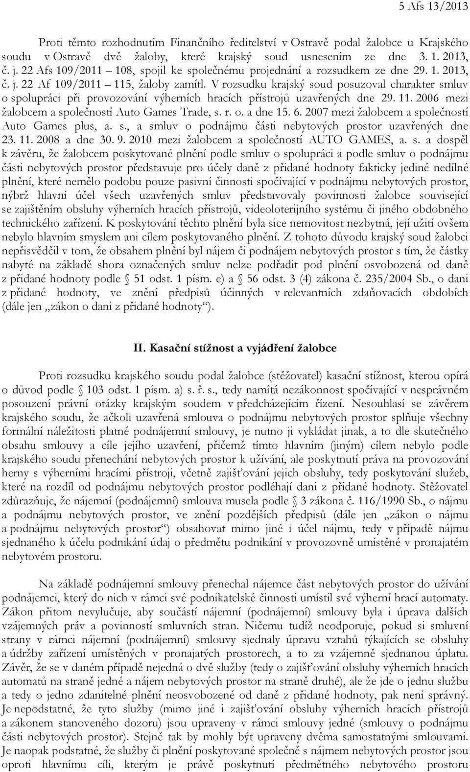 V rozsudku krajský soud posuzoval charakter smluv o spolupráci při provozování výherních hracích přístrojů uzavřených dne 29. 11. 2006 mezi žalobcem a společností Auto Games Trade, s. r. o. a dne 15.