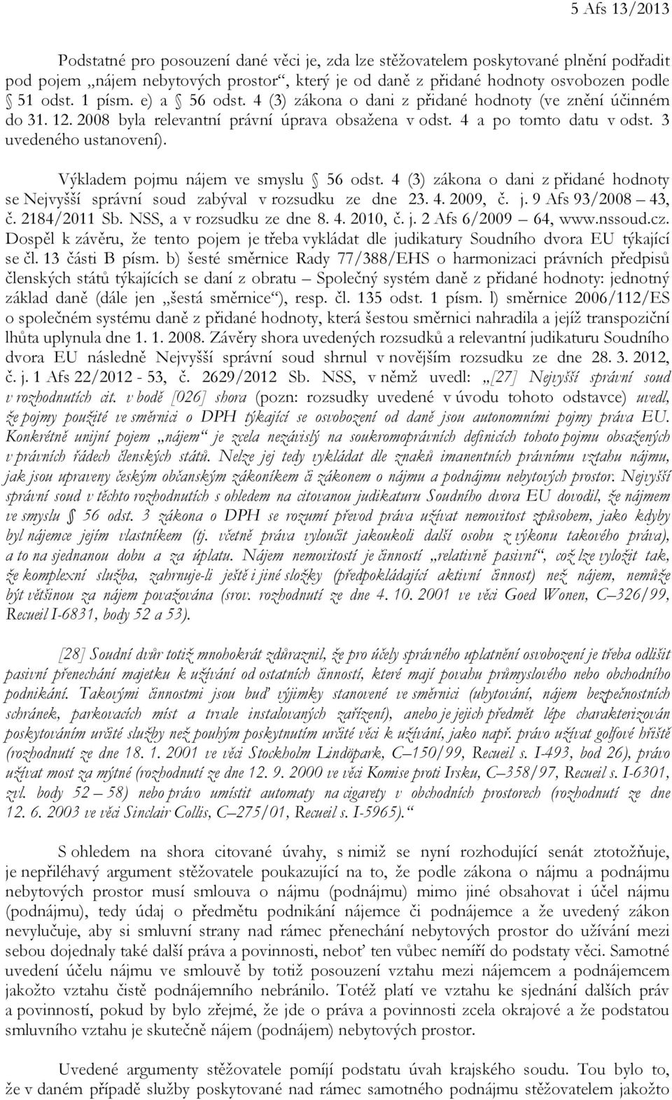 Výkladem pojmu nájem ve smyslu 56 odst. 4 (3) zákona o dani z přidané hodnoty se Nejvyšší správní soud zabýval v rozsudku ze dne 23. 4. 2009, č. j. 9 Afs 93/2008 43, č. 2184/2011 Sb.