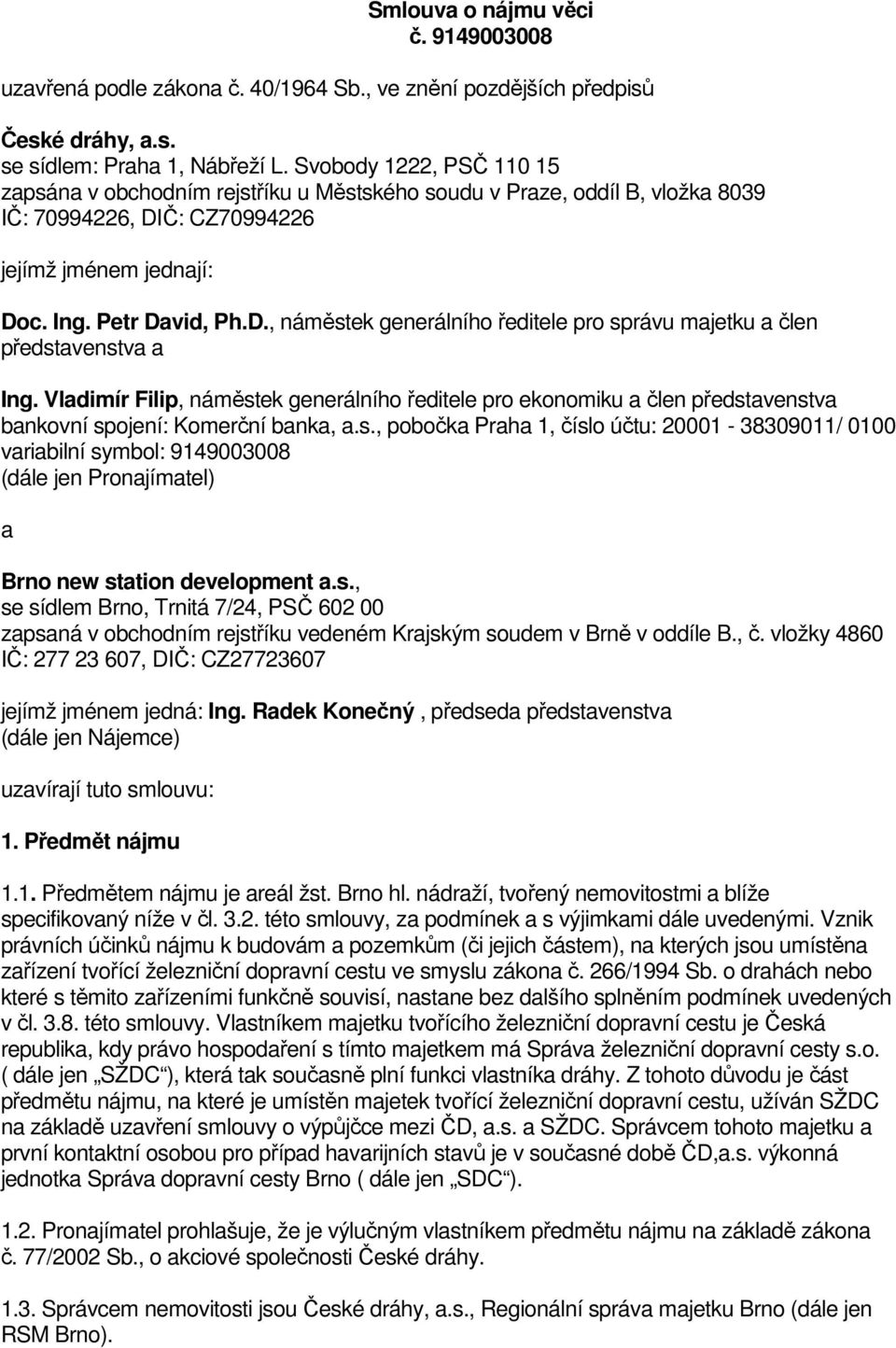 Vladimír Filip, náměstek generálního ředitele pro ekonomiku a člen představenstva bankovní spojení: Komerční banka, a.s., pobočka Praha 1, číslo účtu: 20001-38309011/ 0100 variabilní symbol: 9149003008 (dále jen Pronajímatel) a Brno new station development a.