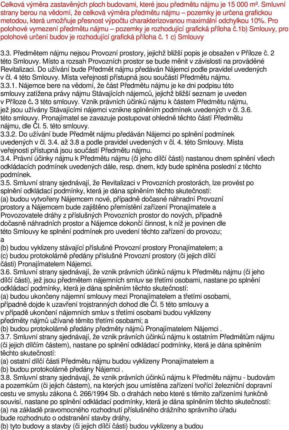 Pro polohové vymezení předmětu nájmu pozemky je rozhodující grafická příloha č.1b) Smlouvy, pro polohové určení budov je rozhodující grafická příloha č. 1 c) Smlouvy 3.