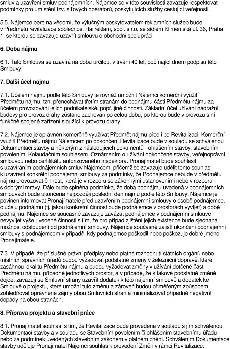 36, Praha 1, se kterou se zavazuje uzavřít smlouvu o obchodní spolupráci 6. Doba nájmu 6.1. Tato Smlouva se uzavírá na dobu určitou, v trvání 40 let, počínající dnem podpisu této Smlouvy. 7.