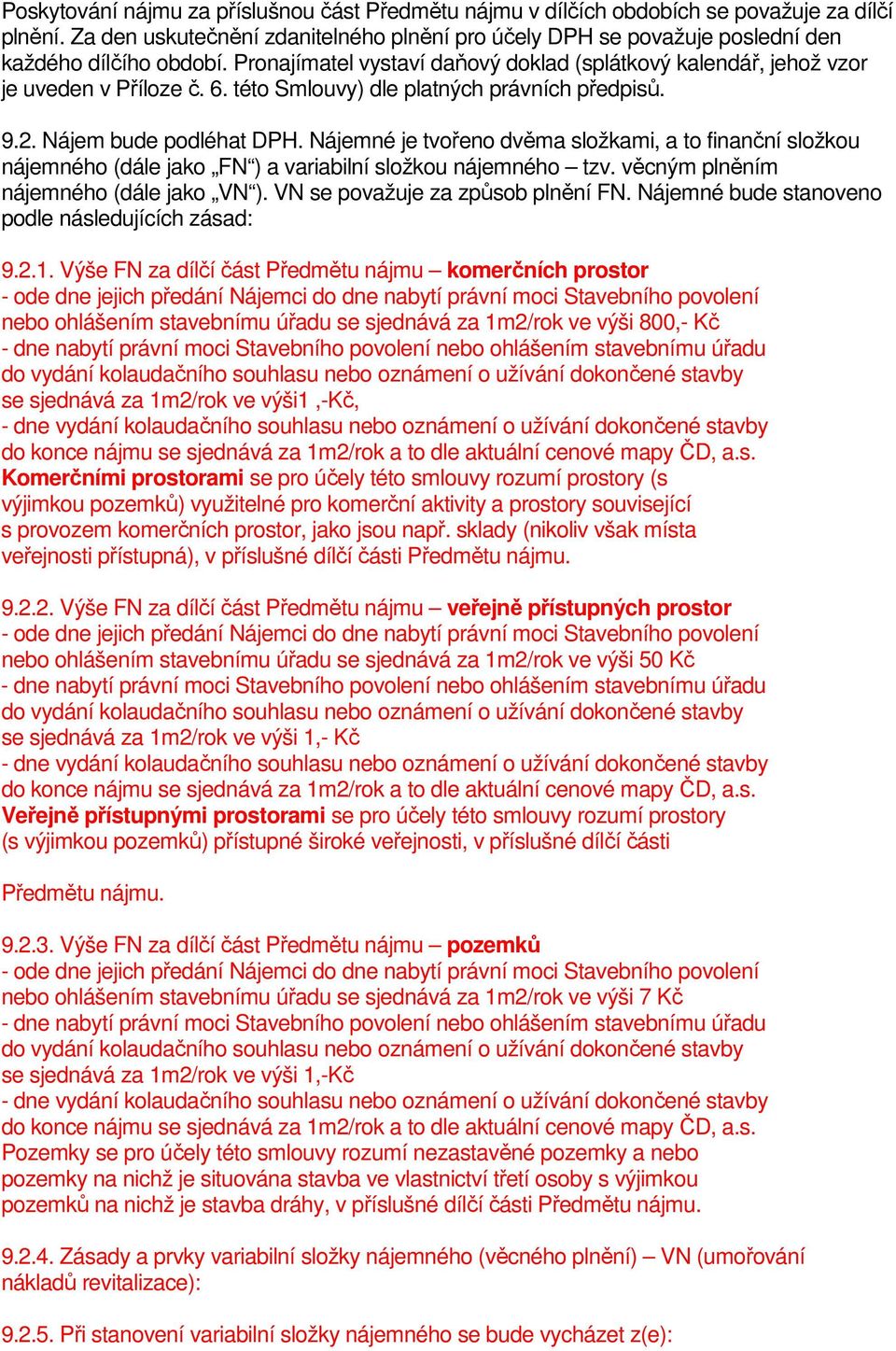 této Smlouvy) dle platných právních předpisů. 9.2. Nájem bude podléhat DPH. Nájemné je tvořeno dvěma složkami, a to finanční složkou nájemného (dále jako FN ) a variabilní složkou nájemného tzv.