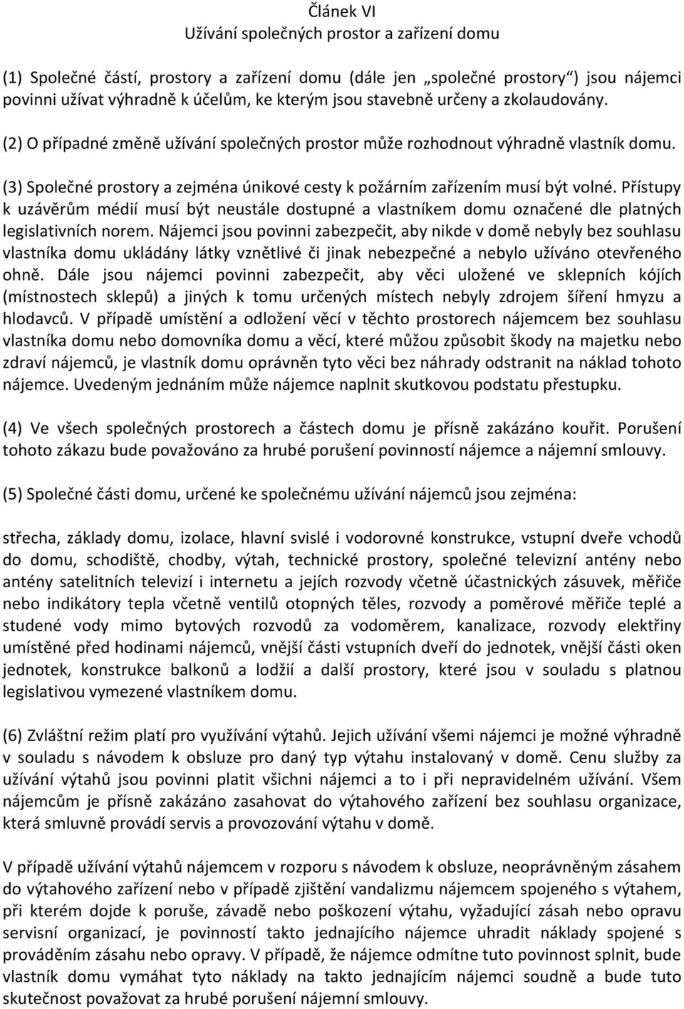 Přístupy k uzávěrům médií musí být neustále dostupné a vlastníkem domu označené dle platných legislativních norem.