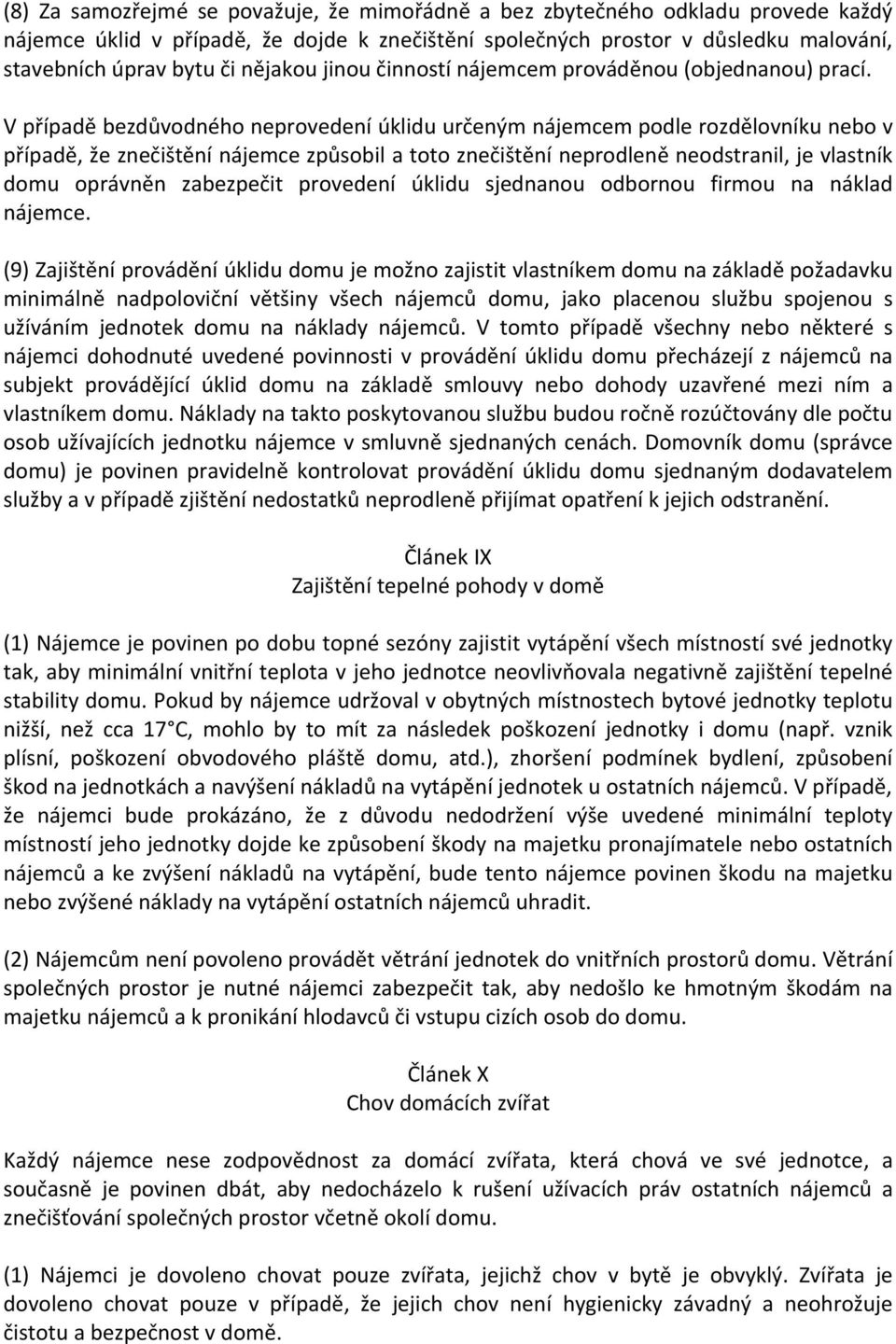 V případě bezdůvodného neprovedení úklidu určeným nájemcem podle rozdělovníku nebo v případě, že znečištění nájemce způsobil a toto znečištění neprodleně neodstranil, je vlastník domu oprávněn