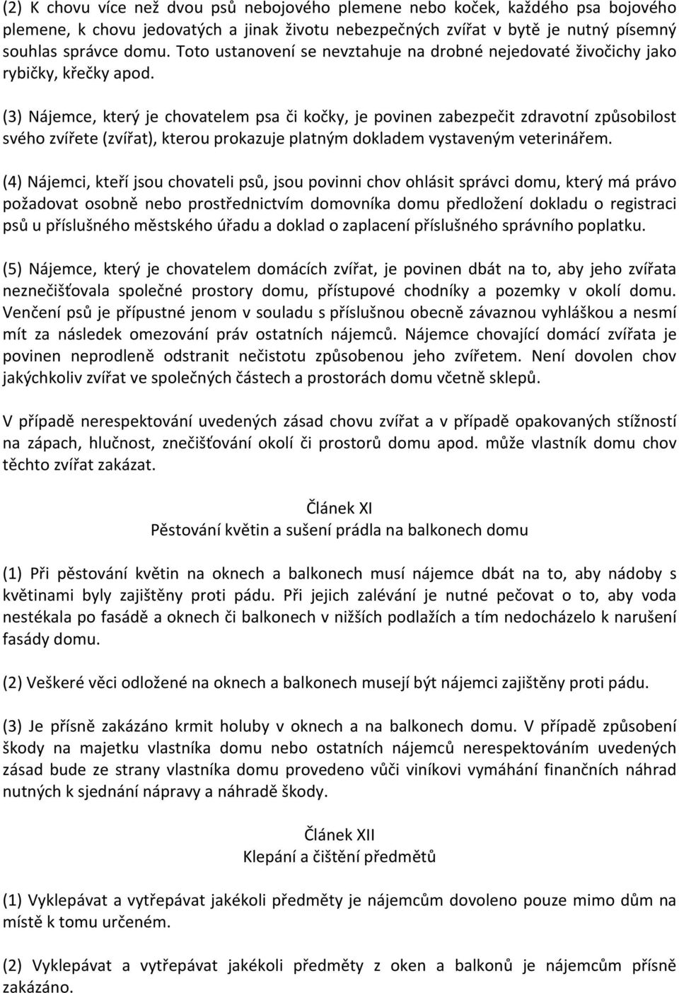 (3) Nájemce, který je chovatelem psa či kočky, je povinen zabezpečit zdravotní způsobilost svého zvířete (zvířat), kterou prokazuje platným dokladem vystaveným veterinářem.