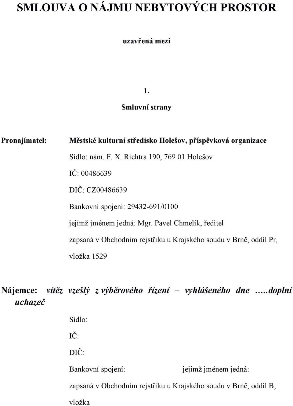 Richtra 190, 769 01 Holešov IČ: 00486639 DIČ: CZ00486639 Bankovní spojení: 29432-691/0100 jejímž jménem jedná: Mgr.