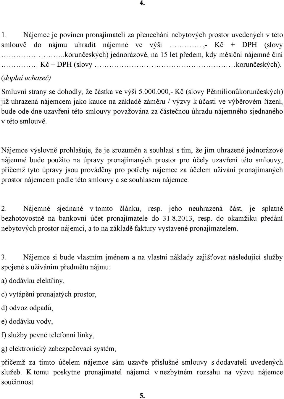 000,- Kč (slovy Pětmilionůkorunčeských) již uhrazená nájemcem jako kauce na základě záměru / výzvy k účasti ve výběrovém řízení, bude ode dne uzavření této smlouvy považována za částečnou úhradu