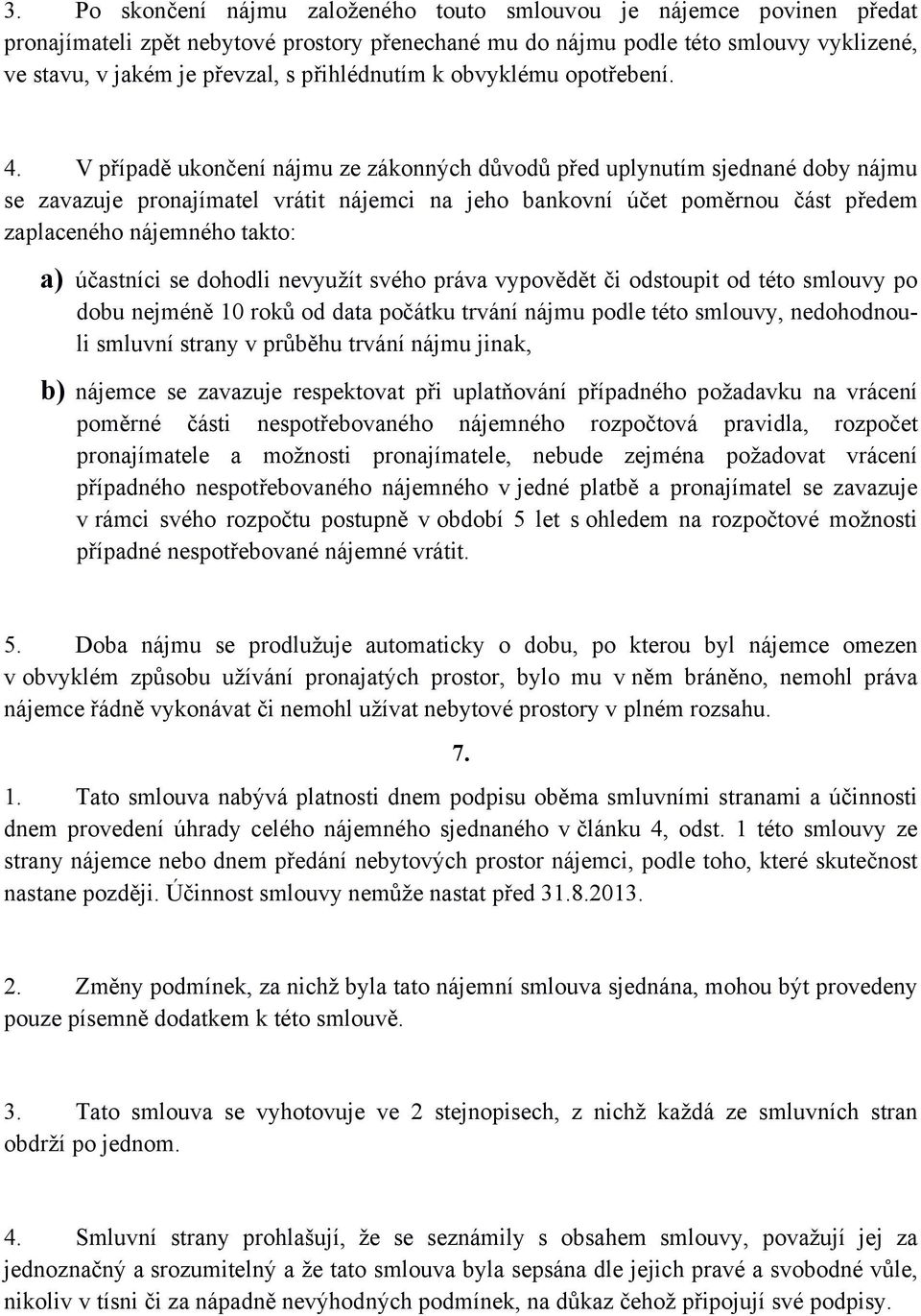 V případě ukončení nájmu ze zákonných důvodů před uplynutím sjednané doby nájmu se zavazuje pronajímatel vrátit nájemci na jeho bankovní účet poměrnou část předem zaplaceného nájemného takto: a)