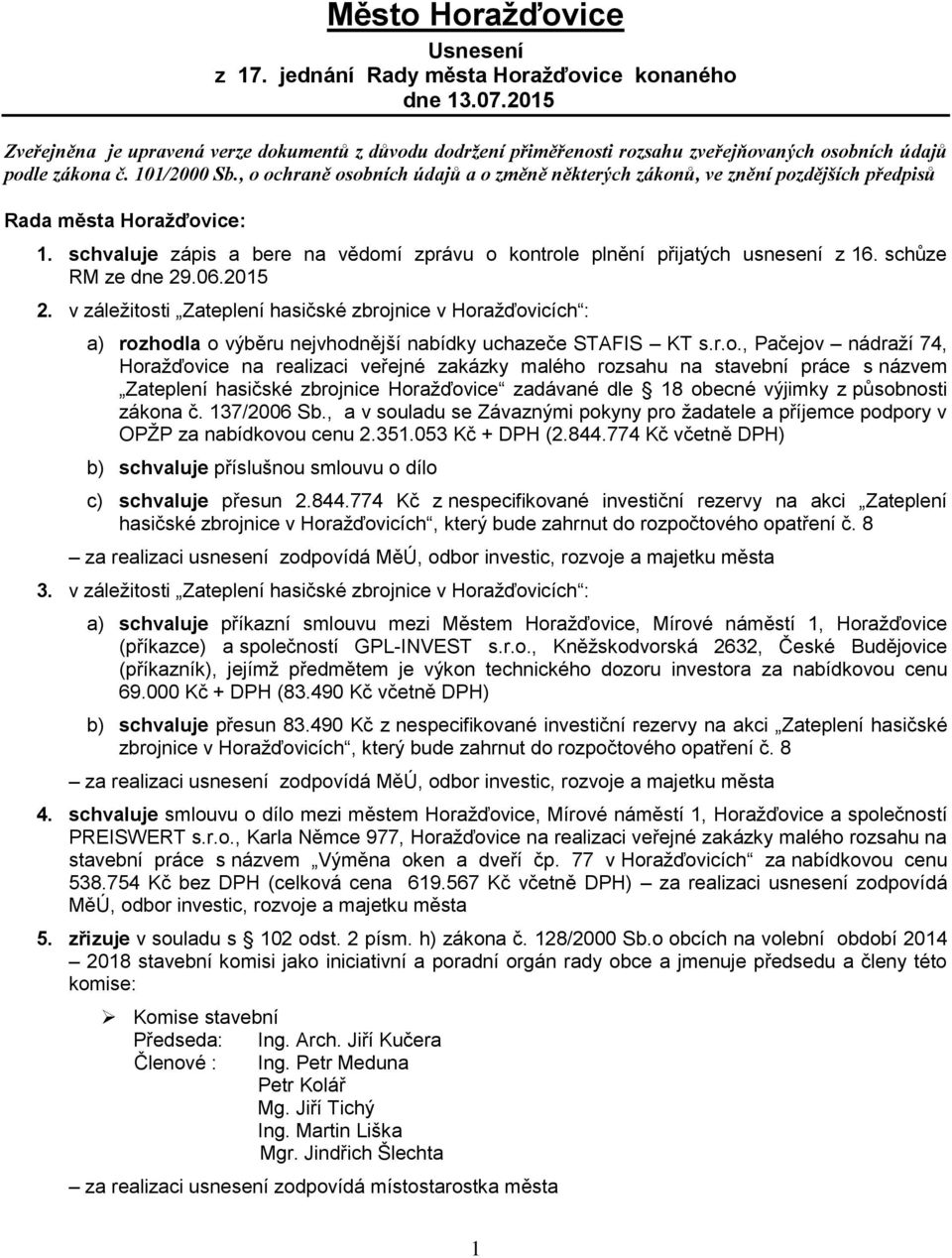 , o ochraně osobních údajů a o změně některých zákonů, ve znění pozdějších předpisů Rada města Horažďovice: 1. schvaluje zápis a bere na vědomí zprávu o kontrole plnění přijatých usnesení z 16.