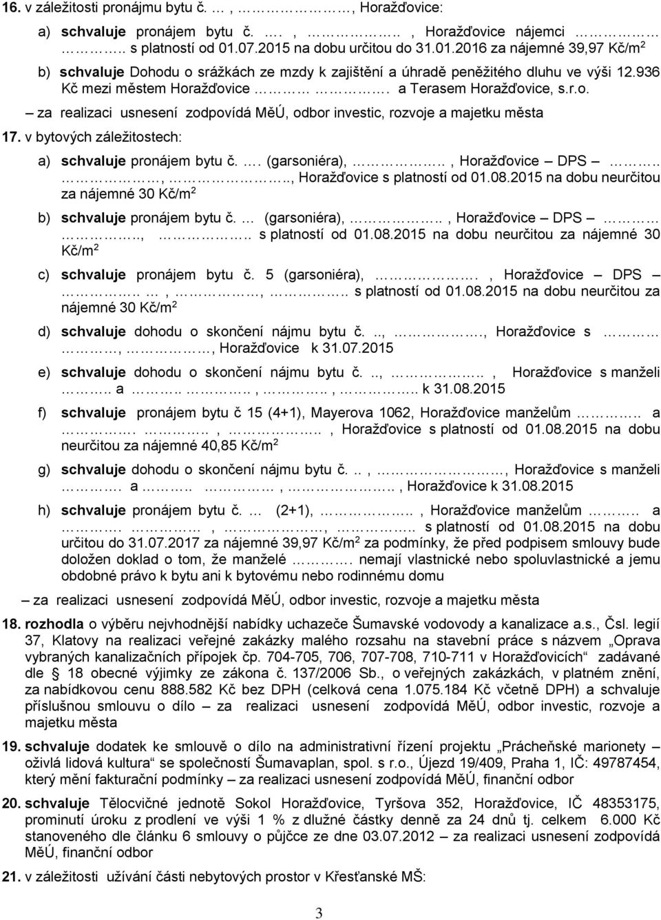 a Terasem Horažďovice, s.r.o. 17. v bytových záležitostech: a) schvaluje pronájem bytu č.. (garsoniéra),.., Horažďovice DPS..,.., Horažďovice s platností od 01.08.