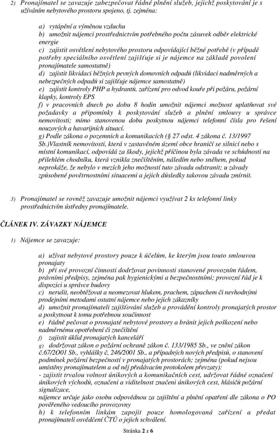 případě potřeby speciálního osvětlení zajišťuje si je nájemce na základě povolení pronajímatele samostatně) d) zajistit likvidaci běžných pevných domovních odpadů (likvidaci nadměrných a nebezpečných