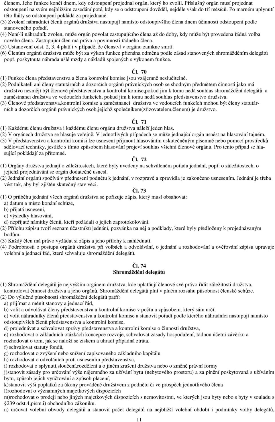 (3) Zvolení náhradníci len orgán družstva nastupují namísto odstoupivšího lena dnem úinnosti odstoupení podle stanoveného poadí.