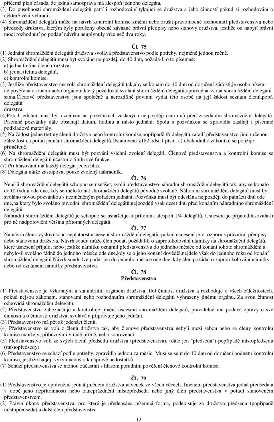 (4) Shromáždní delegát mže na návrh kontrolní komise zmnit nebo zrušit pravomocné rozhodnutí pedstavenstva nebo pedsedy družstva, kterým byly porušeny obecn závazné právní pedpisy nebo stanovy