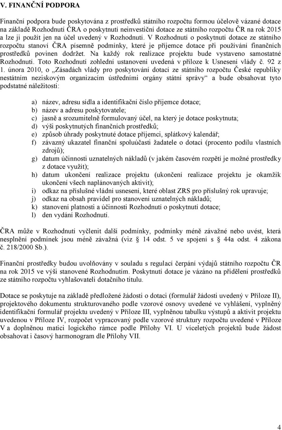 V Rozhodnutí o poskytnutí dotace ze státního rozpočtu stanoví ČRA písemně podmínky, které je příjemce dotace při používání finančních prostředků povinen dodržet.