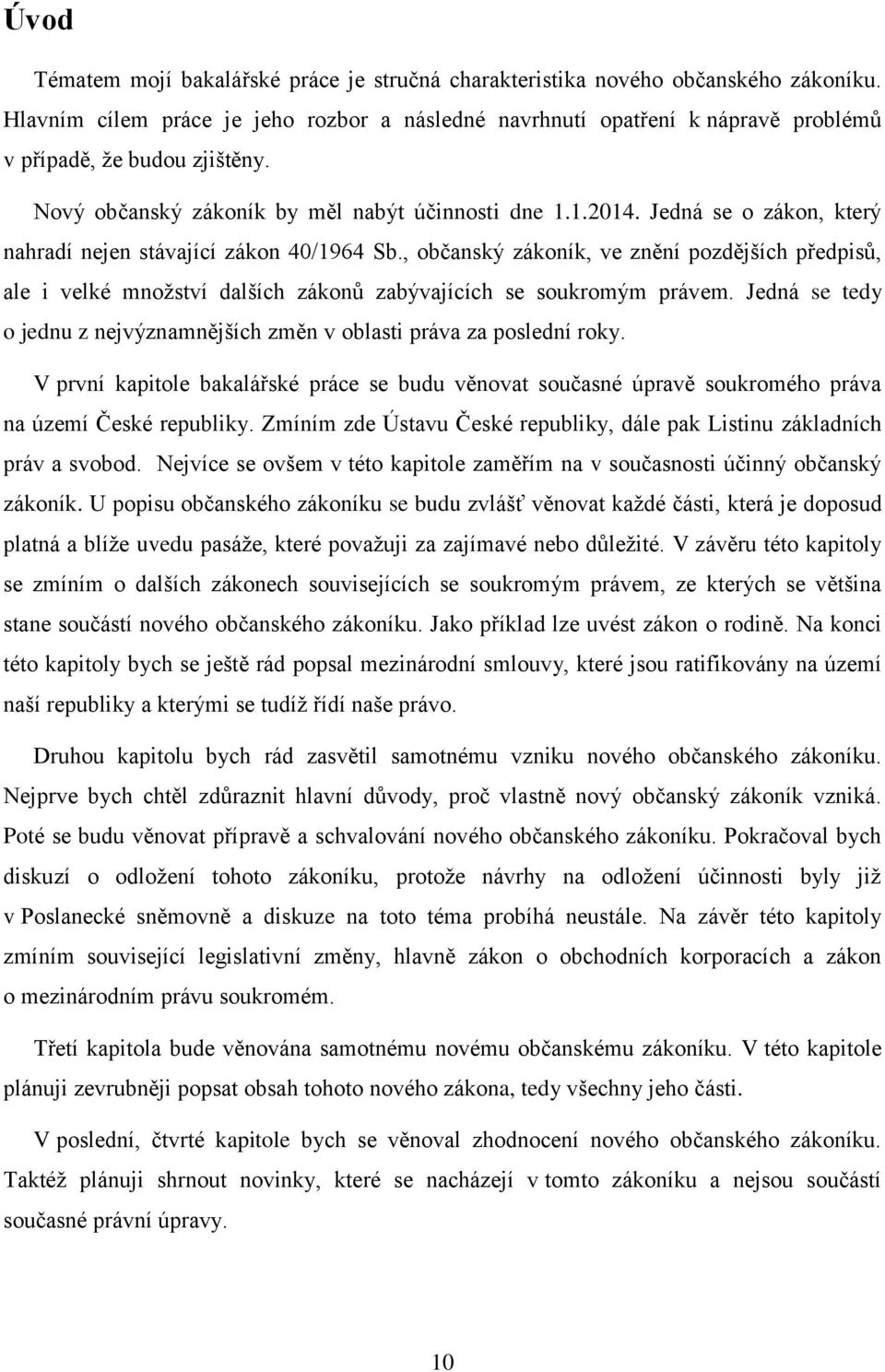 Jedná se o zákon, který nahradí nejen stávající zákon 40/1964 Sb., občanský zákoník, ve znění pozdějších předpisů, ale i velké množství dalších zákonů zabývajících se soukromým právem.