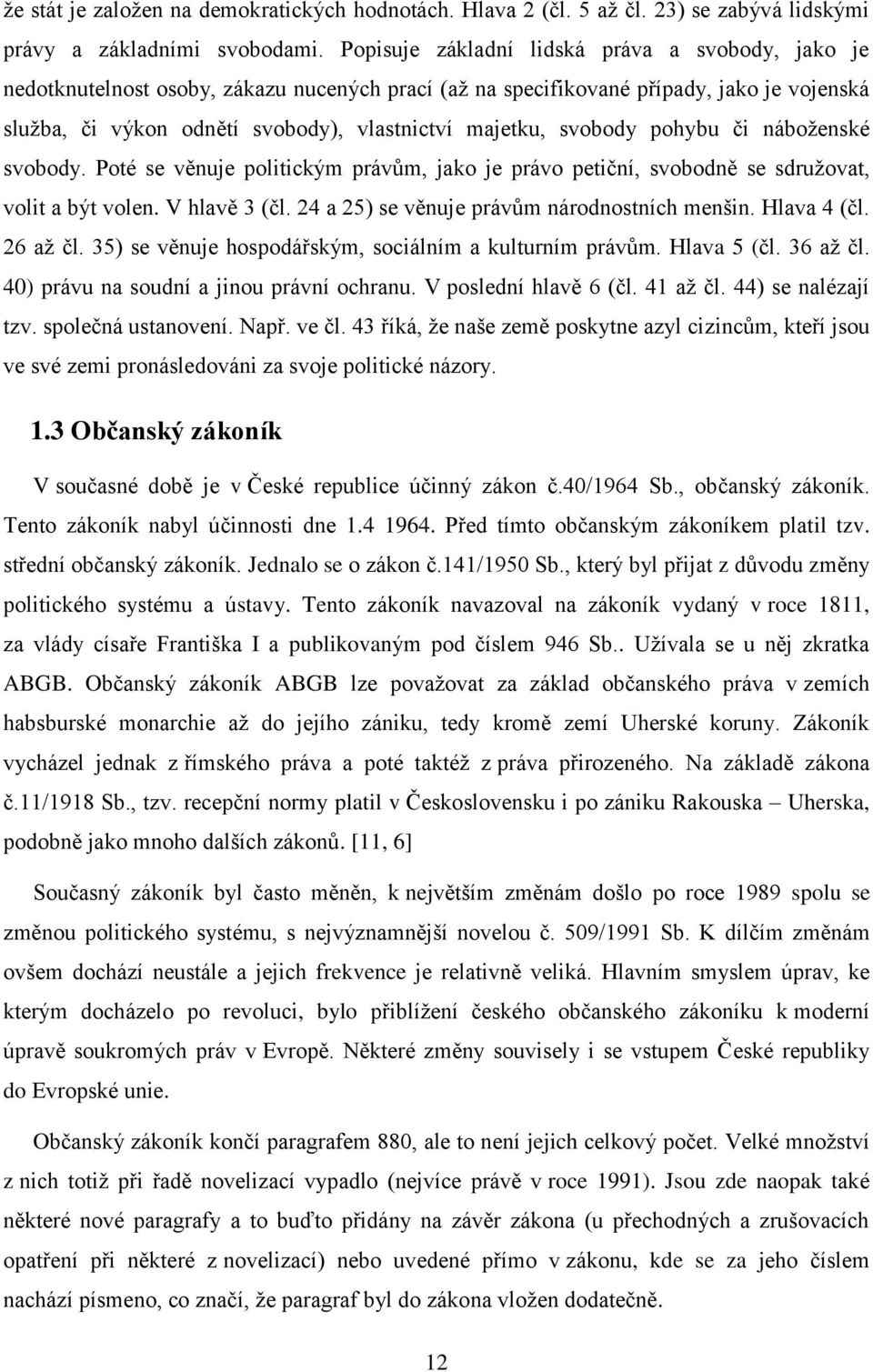 svobody pohybu či náboženské svobody. Poté se věnuje politickým právům, jako je právo petiční, svobodně se sdružovat, volit a být volen. V hlavě 3 (čl. 24 a 25) se věnuje právům národnostních menšin.