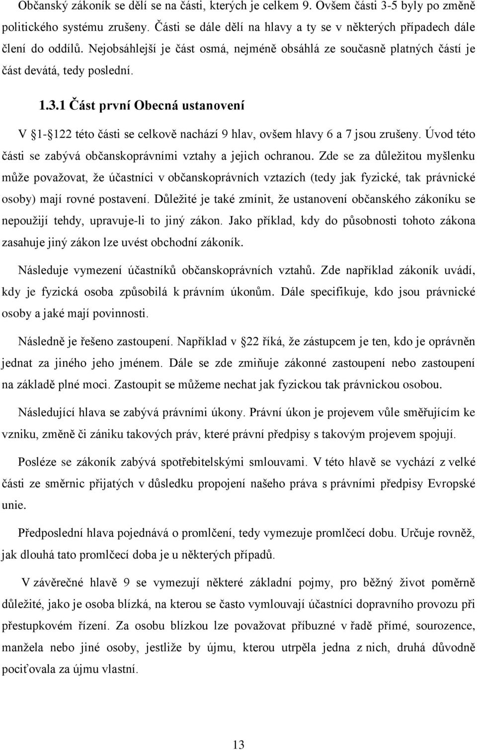 1 Část první Obecná ustanovení V 1-122 této části se celkově nachází 9 hlav, ovšem hlavy 6 a 7 jsou zrušeny. Úvod této části se zabývá občanskoprávními vztahy a jejich ochranou.