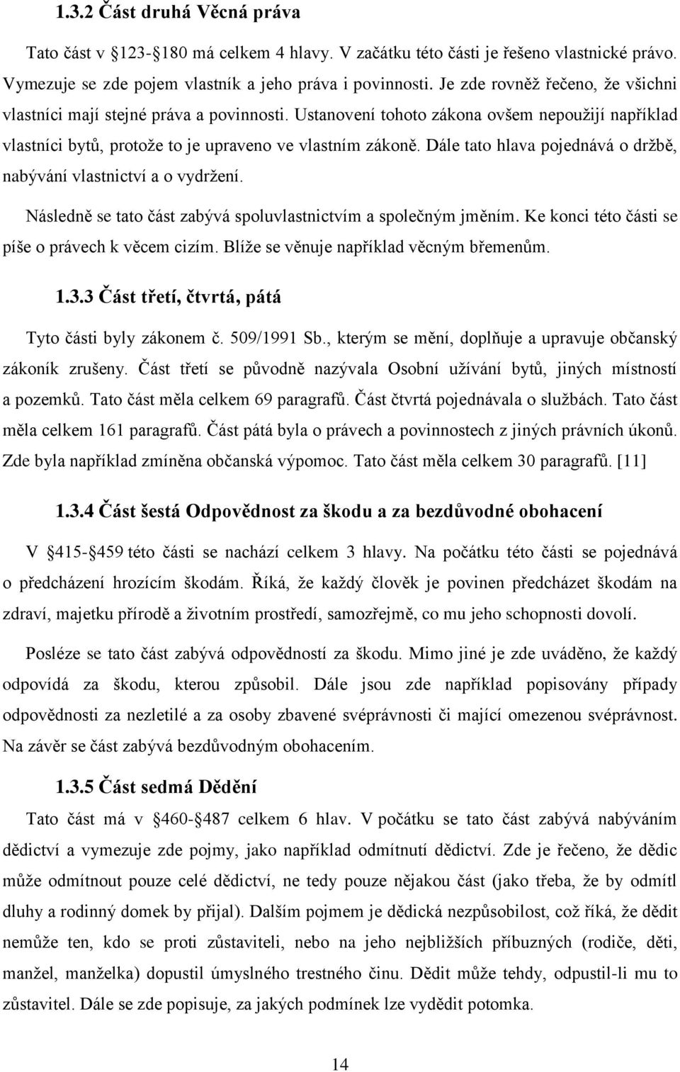 Dále tato hlava pojednává o držbě, nabývání vlastnictví a o vydržení. Následně se tato část zabývá spoluvlastnictvím a společným jměním. Ke konci této části se píše o právech k věcem cizím.