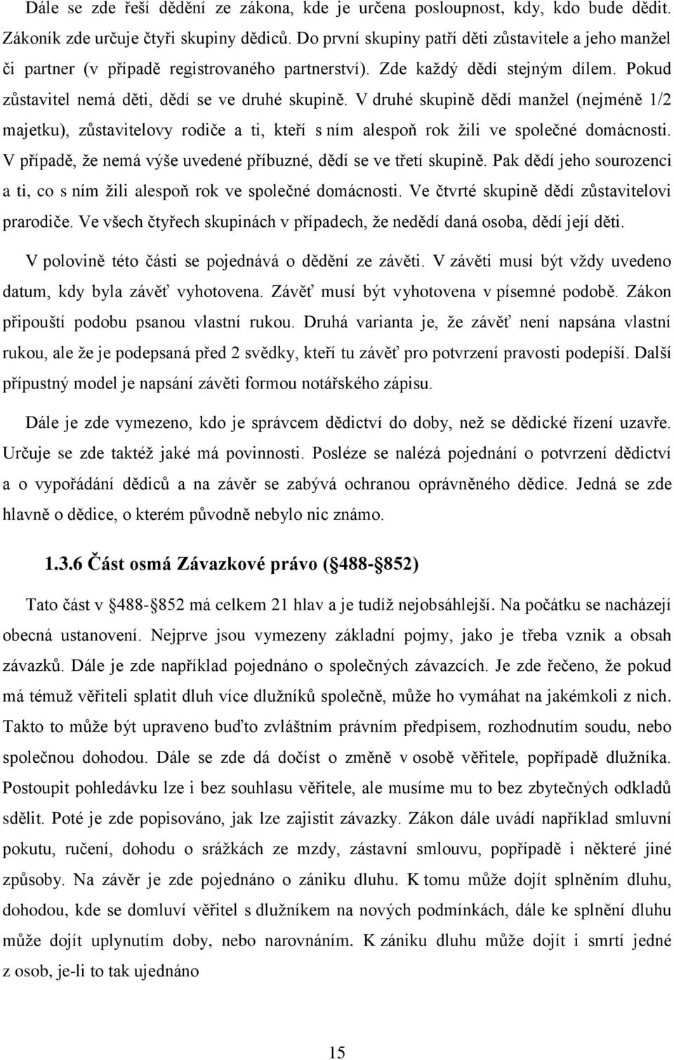 V druhé skupině dědí manžel (nejméně 1/2 majetku), zůstavitelovy rodiče a ti, kteří s ním alespoň rok žili ve společné domácnosti. V případě, že nemá výše uvedené příbuzné, dědí se ve třetí skupině.