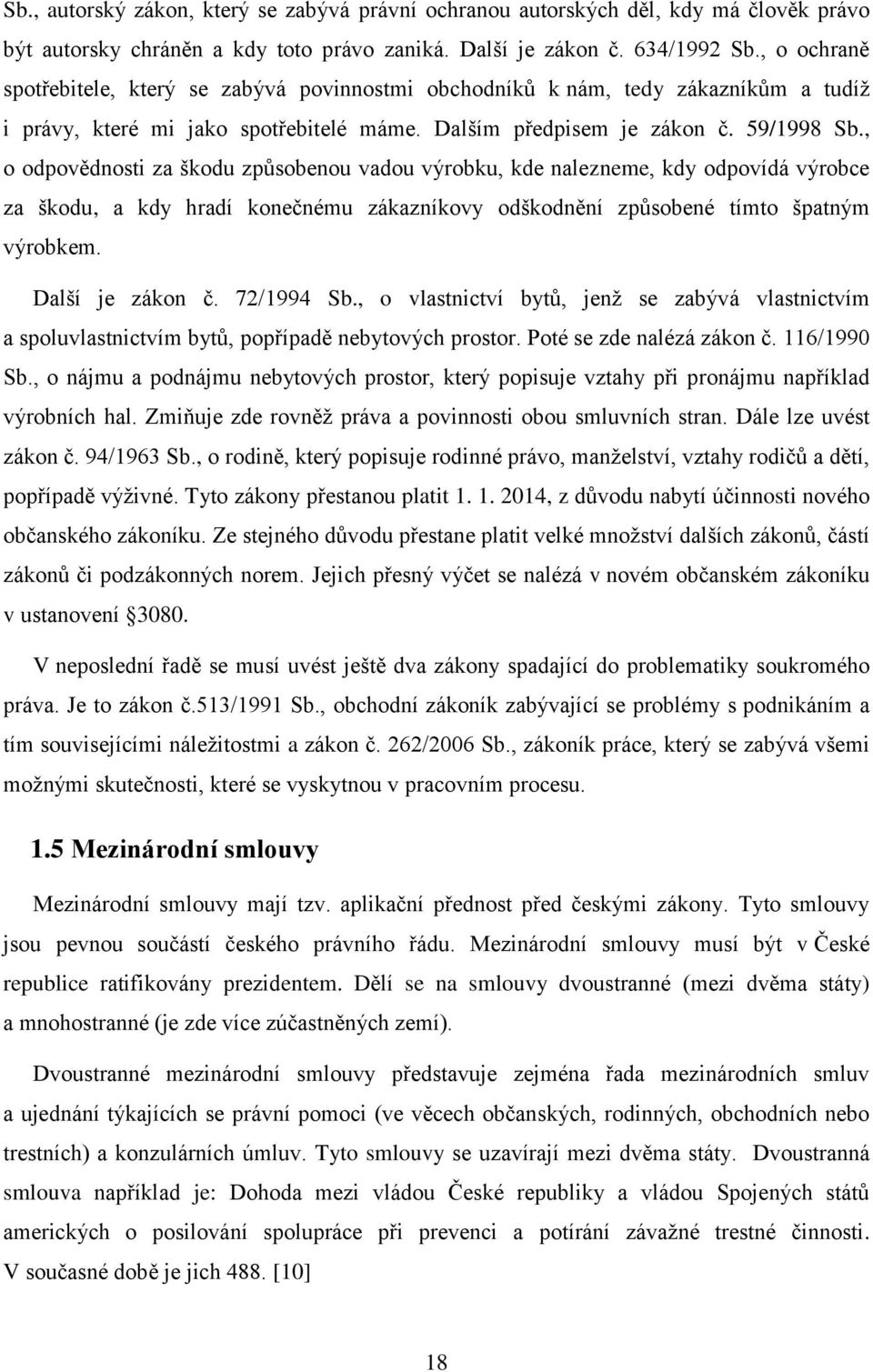 , o odpovědnosti za škodu způsobenou vadou výrobku, kde nalezneme, kdy odpovídá výrobce za škodu, a kdy hradí konečnému zákazníkovy odškodnění způsobené tímto špatným výrobkem. Další je zákon č.