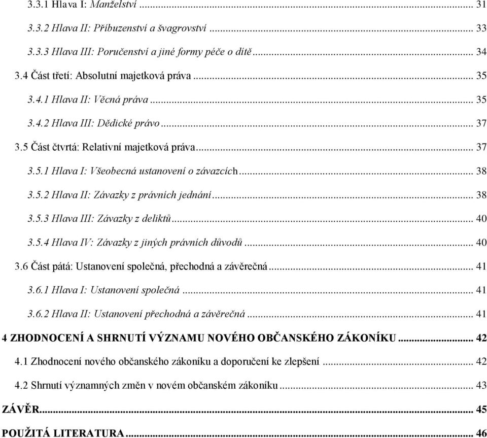 .. 40 3.5.4 Hlava IV: Závazky z jiných právních důvodů... 40 3.6 Část pátá: Ustanovení společná, přechodná a závěrečná... 41 3.6.1 Hlava I: Ustanovení společná... 41 3.6.2 Hlava II: Ustanovení přechodná a závěrečná.