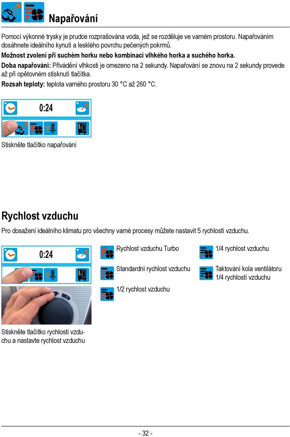 Napařování se znovu na 2 sekundy provede až při opětovném stisknutí tlačítka. Rozsah teploty: teplota varného prostoru 30 C až 260 C.