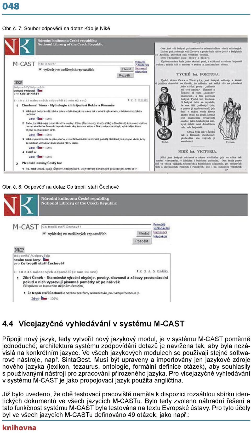 byla nezávislá na konkrétním jazyce. Ve všech jazykových modulech se používají stejné softwarové nástroje, např. SintaGest.