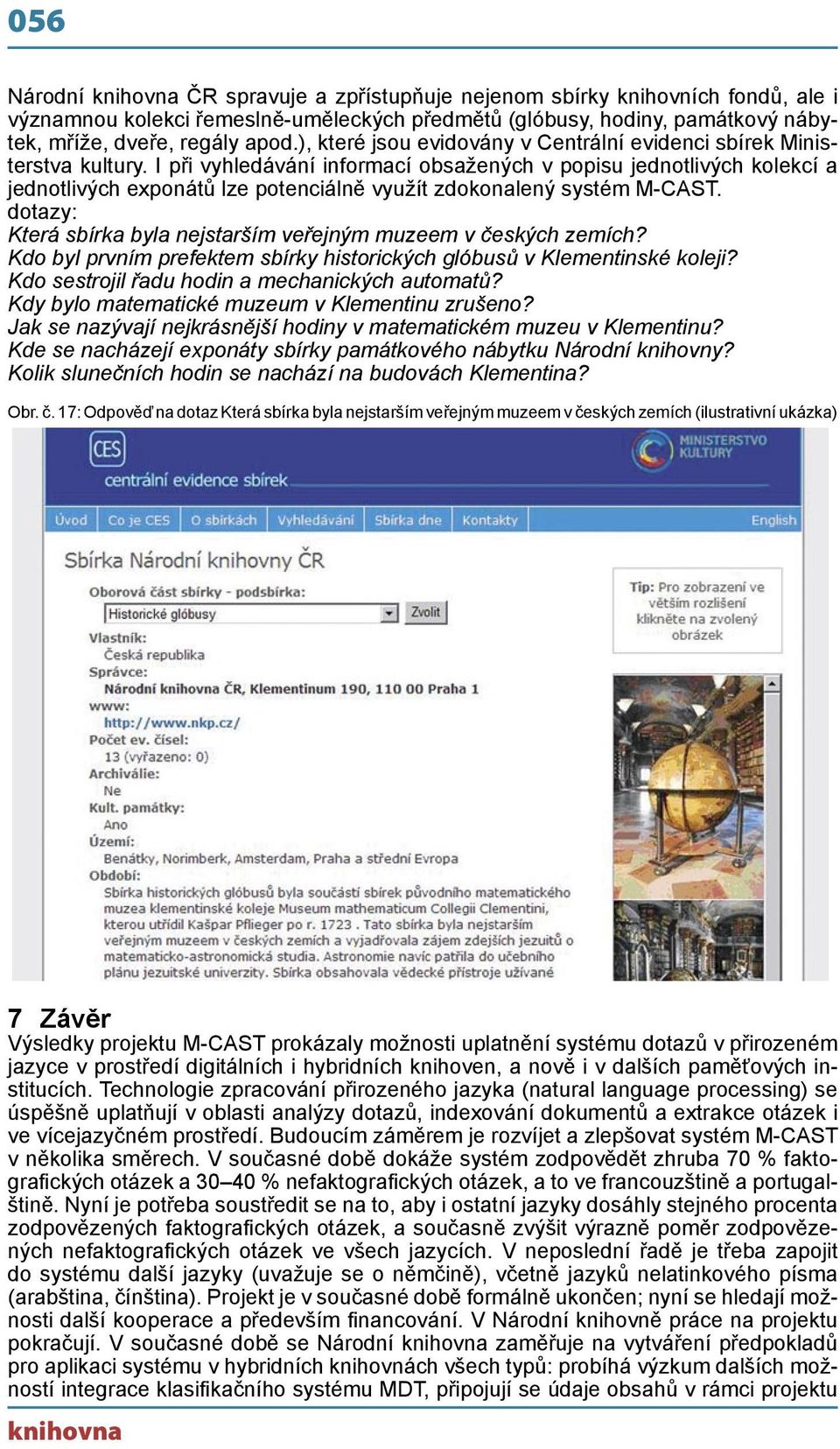 I při vyhledávání informací obsažených v popisu jednotlivých kolekcí a jednotlivých exponátů lze potenciálně využít zdokonalený systém M-CAST.