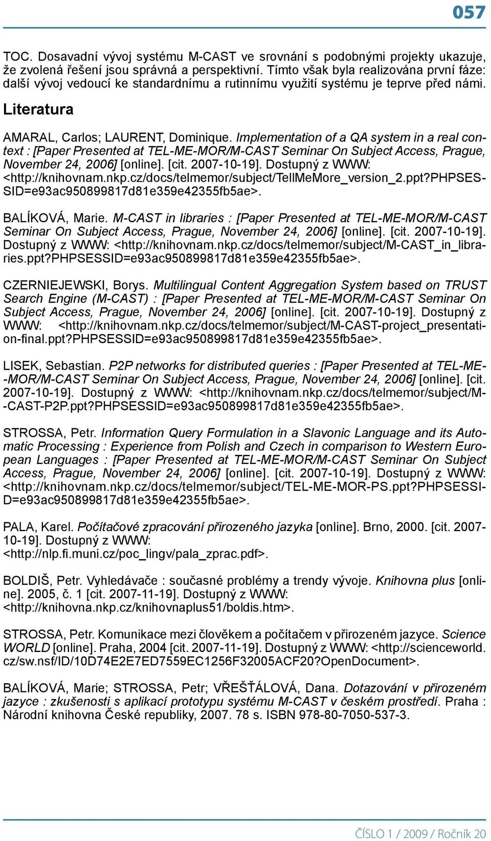 Implementation of a QA system in a real context : [Paper Presented at TEL-ME-MOR/M-CAST Seminar On Subject Access, Prague, November 24, 2006] [online]. [cit. 2007-10-19].