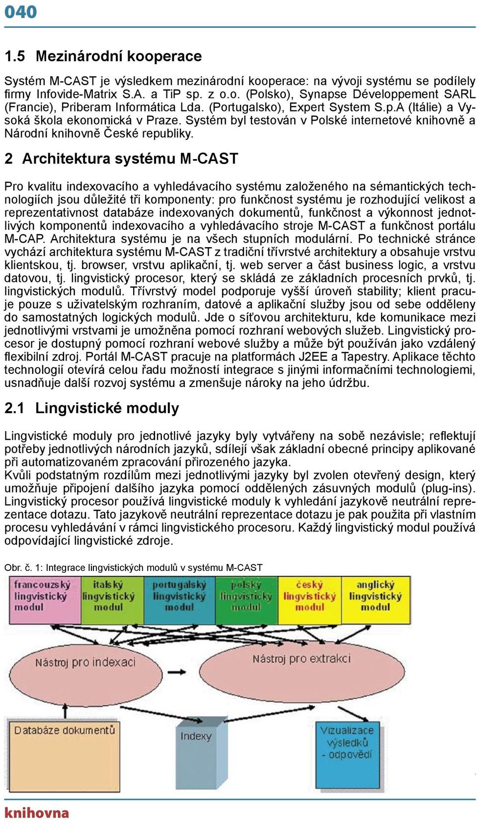 2 Architektura systému M-CAST Pro kvalitu indexovacího a vyhledávacího systému založeného na sémantických technologiích jsou důležité tři komponenty: pro funkčnost systému je rozhodující velikost a