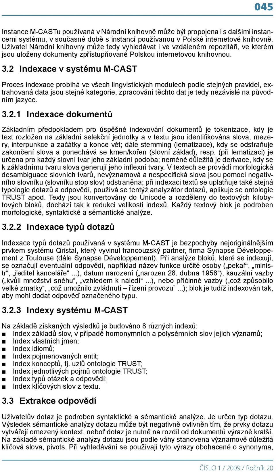 2 Indexace v systému M-CAST Proces indexace probíhá ve všech lingvistických modulech podle stejných pravidel, extrahovaná data jsou stejné kategorie, zpracování těchto dat je tedy nezávislé na