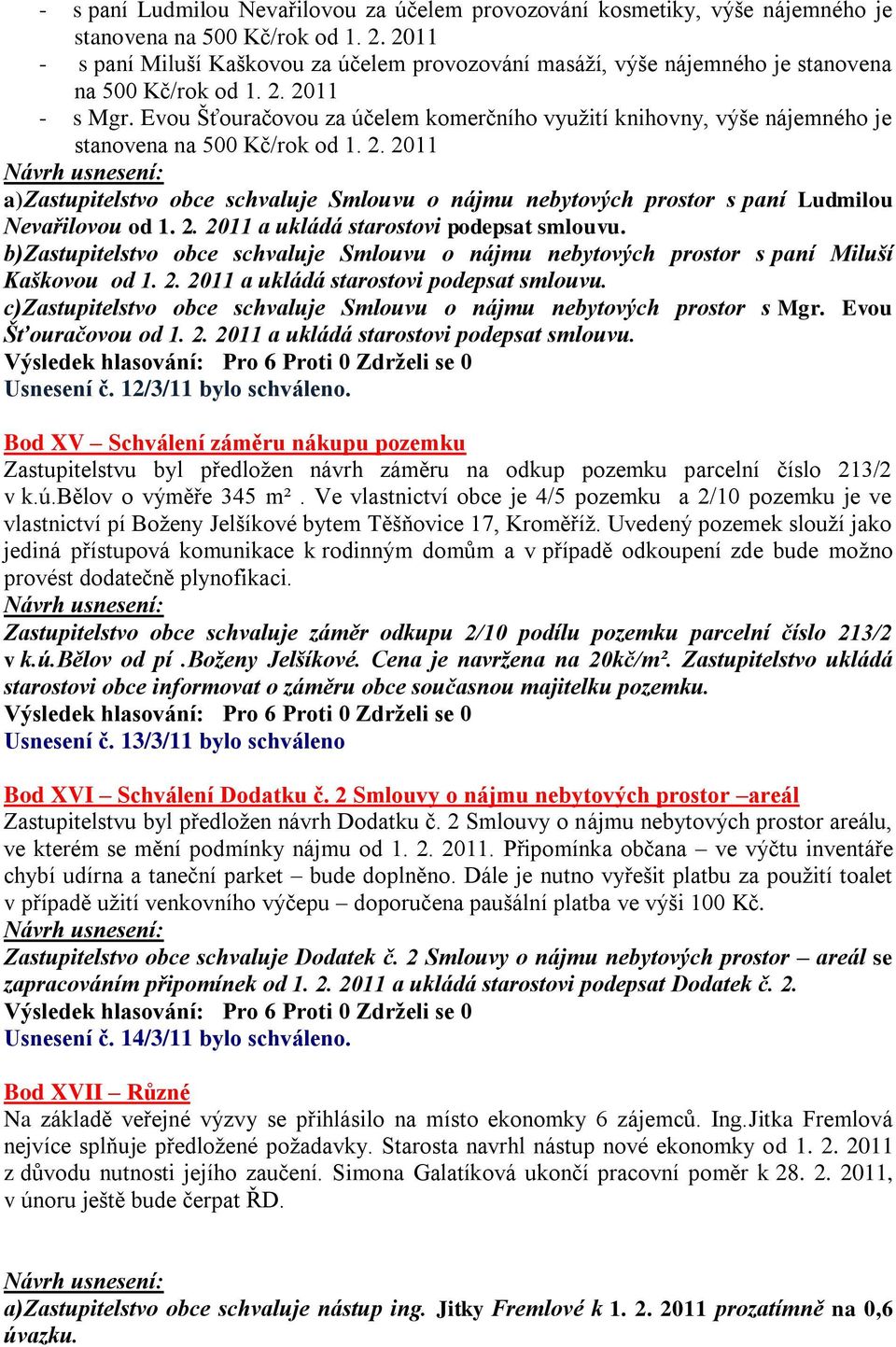 Evou Šťouračovou za účelem komerčního vyuţití knihovny, výše nájemného je stanovena na 500 Kč/rok od 1. 2.