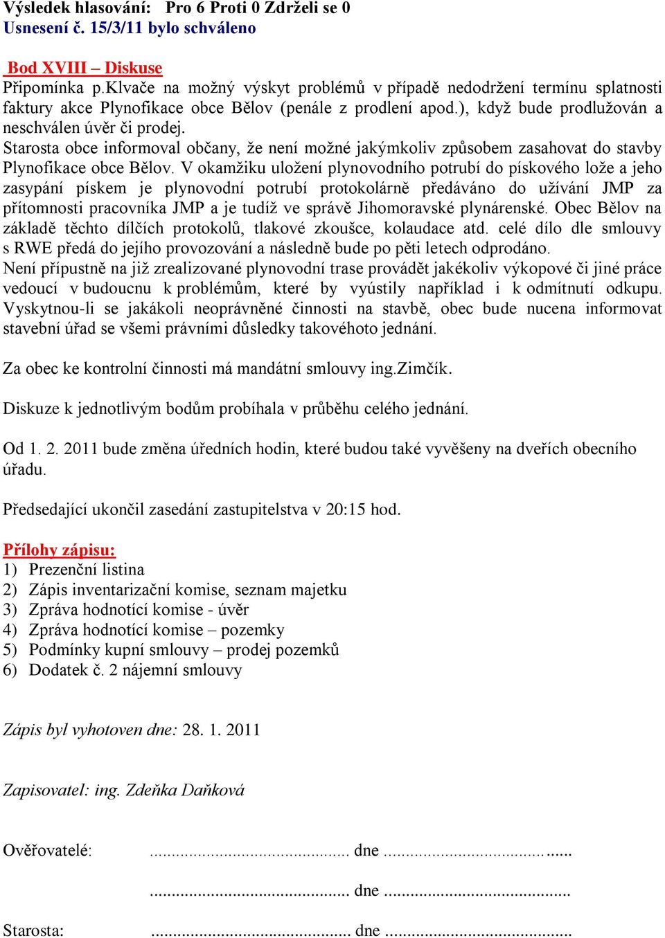 V okamţiku uloţení plynovodního potrubí do pískového loţe a jeho zasypání pískem je plynovodní potrubí protokolárně předáváno do uţívání JMP za přítomnosti pracovníka JMP a je tudíţ ve správě