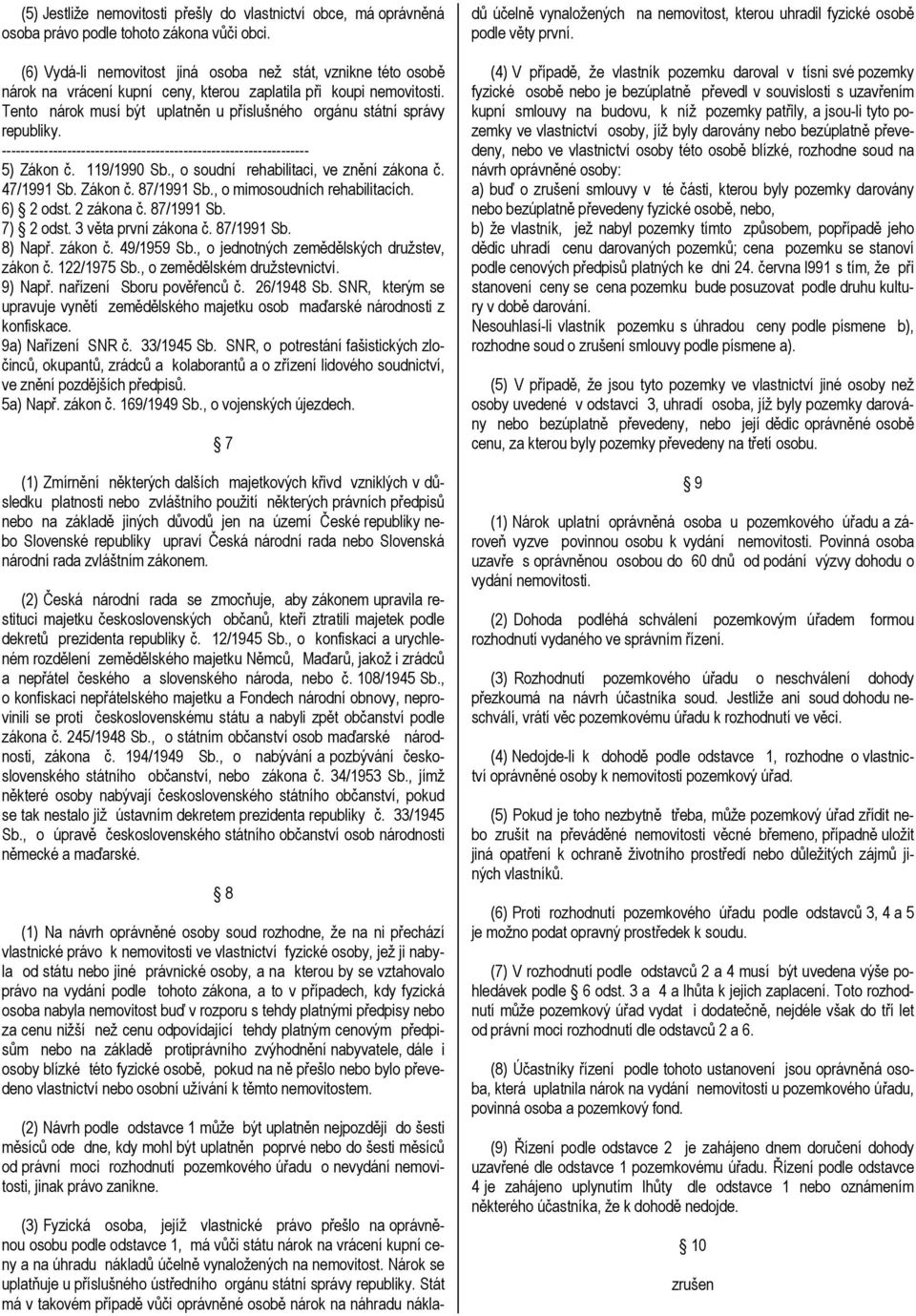 Tento nárok musí být uplatněn u příslušného orgánu státní správy republiky. 5) Zákon č. 119/1990 Sb., o soudní rehabilitaci, ve znění zákona č. 47/1991 Sb. Zákon č. 87/1991 Sb.