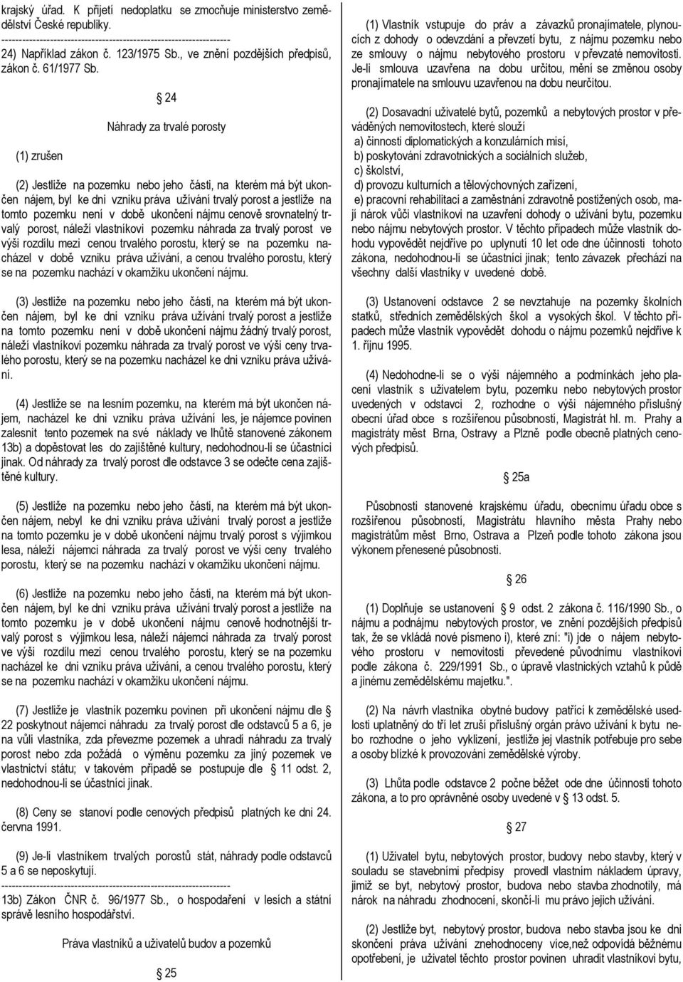 ukončení nájmu cenově srovnatelný trvalý porost, náleží vlastníkovi pozemku náhrada za trvalý porost ve výši rozdílu mezi cenou trvalého porostu, který se na pozemku nacházel v době vzniku práva