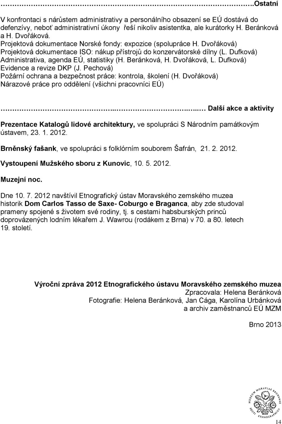 Beránková, H. Dvořáková, L. Dufková) Evidence a revize DKP (J. Pechová) Požární ochrana a bezpečnost práce: kontrola, školení (H. Dvořáková) Nárazové práce pro oddělení (všichni pracovníci EÚ).