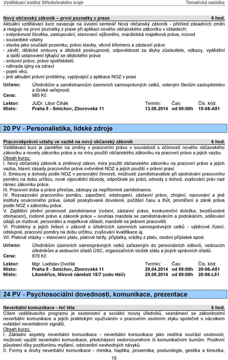 břemeno a zástavní právo - závěť, dědické smlouvy a dědické posloupnosti, odpovědnost za dluhy zůstavitele, odkazy, vydědění a další ustanovení týkající se dědického práva - smluvní právo, právo