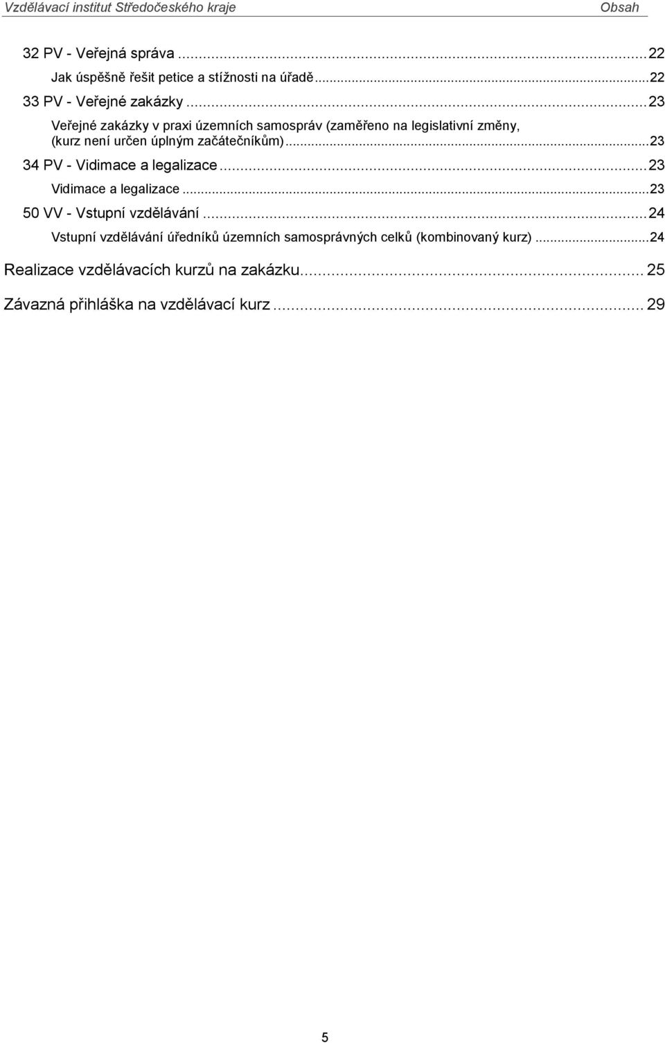 .. 23 34 PV - Vidimace a legalizace... 23 Vidimace a legalizace... 23 50 VV - Vstupní vzdělávání.