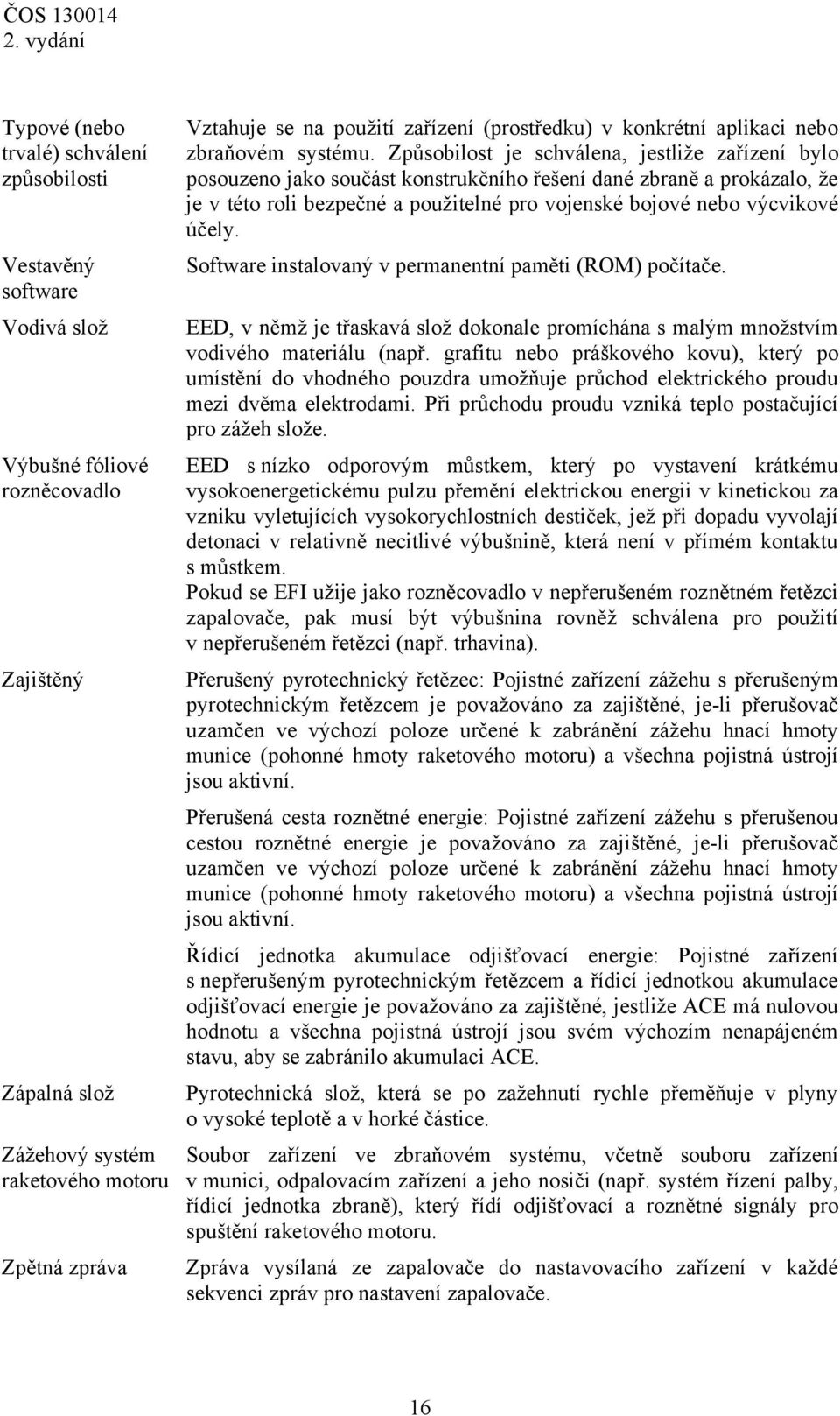 Způsobilost je schválena, jestliže zařízení bylo posouzeno jako součást konstrukčního řešení dané zbraně a prokázalo, že je v této roli bezpečné a použitelné pro vojenské bojové nebo výcvikové účely.