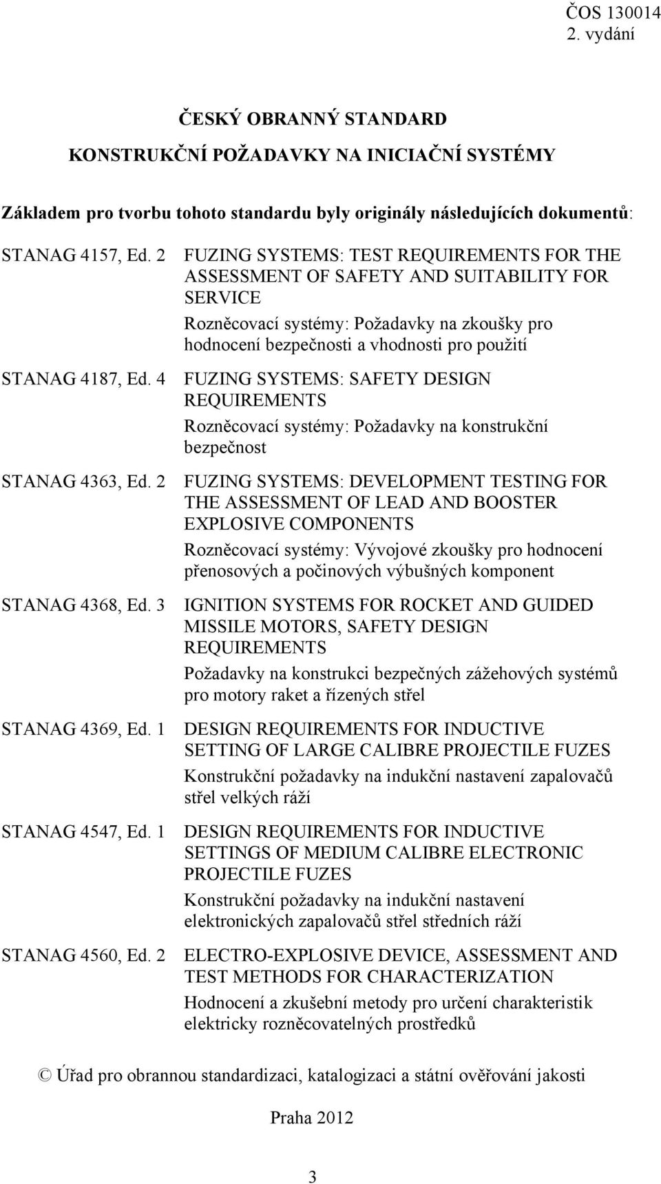 2 FUZING SYSTEMS: TEST REQUIREMENTS FOR THE ASSESSMENT OF SAFETY AND SUITABILITY FOR SERVICE Rozněcovací systémy: Požadavky na zkoušky pro hodnocení bezpečnosti a vhodnosti pro použití FUZING