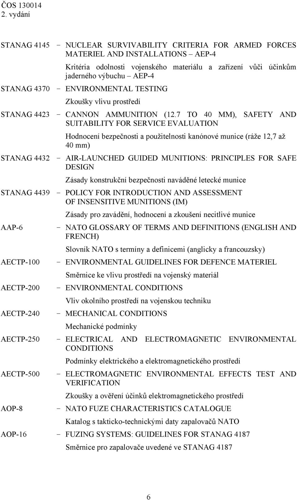 7 TO 40 MM), SAFETY AND SUITABILITY FOR SERVICE EVALUATION Hodnocení bezpečnosti a použitelnosti kanónové munice (ráže 12,7 až 40 mm) STANAG 4432 AIR-LAUNCHED GUIDED MUNITIONS: PRINCIPLES FOR SAFE