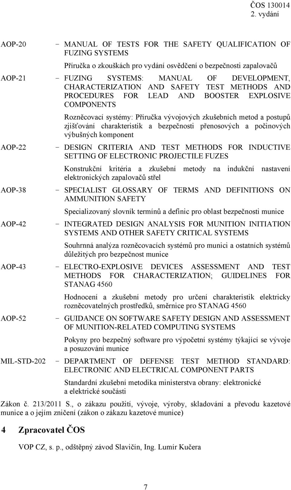 bezpečnosti přenosových a počinových výbušných komponent DESIGN CRITERIA AND TEST METHODS FOR INDUCTIVE SETTING OF ELECTRONIC PROJECTILE FUZES Konstrukční kritéria a zkušební metody na indukční