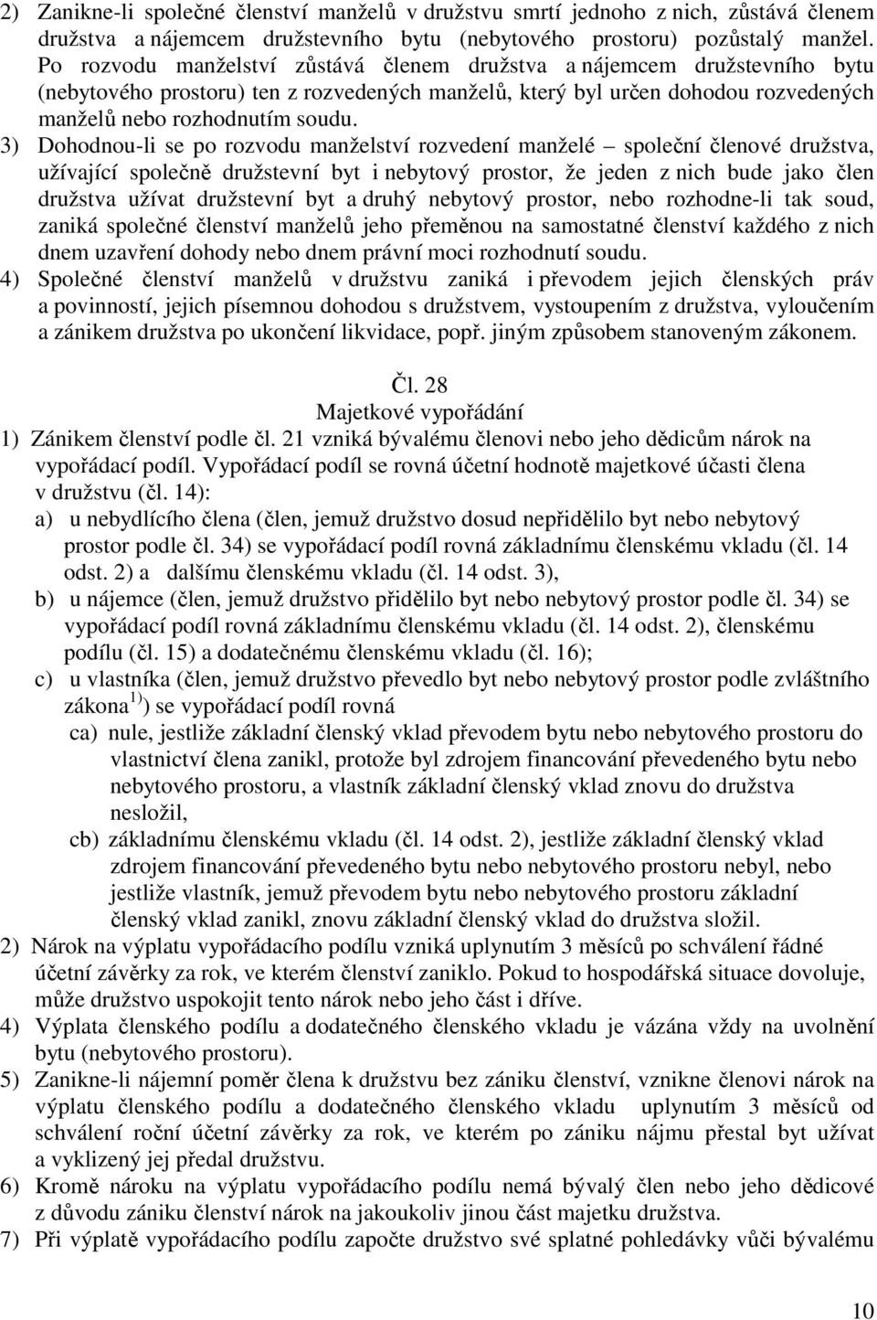 3) Dohodnou-li se po rozvodu manželství rozvedení manželé společní členové družstva, užívající společně družstevní byt i nebytový prostor, že jeden z nich bude jako člen družstva užívat družstevní