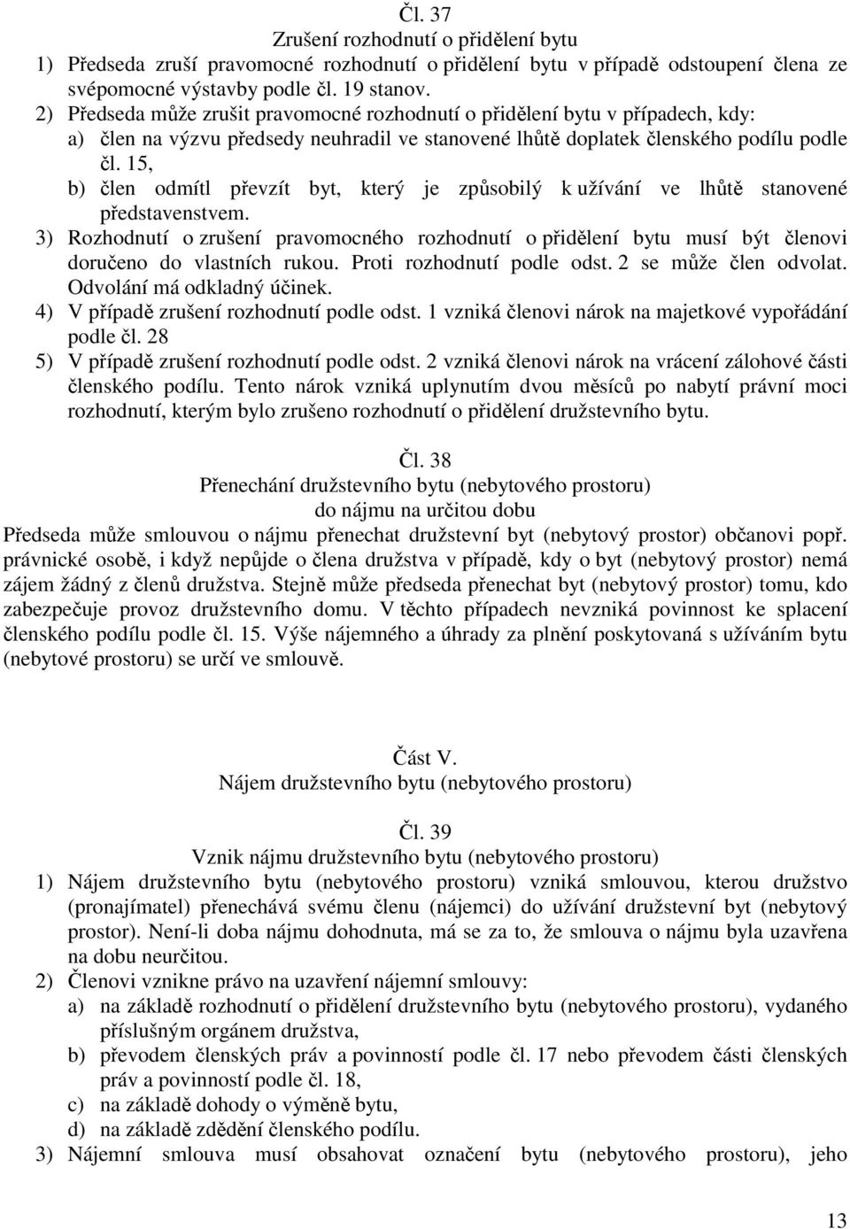 15, b) člen odmítl převzít byt, který je způsobilý k užívání ve lhůtě stanovené představenstvem.