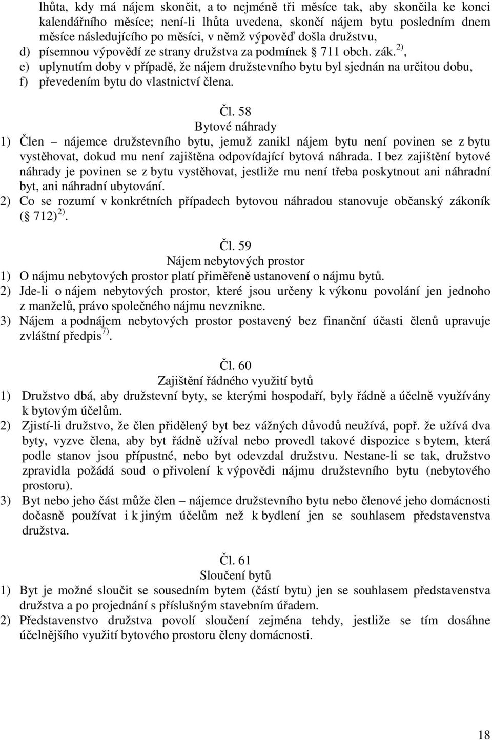 2), e) uplynutím doby v případě, že nájem družstevního bytu byl sjednán na určitou dobu, f) převedením bytu do vlastnictví člena. Čl.